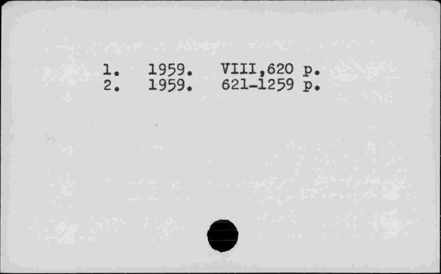 ﻿1.	1959.	VIII,620 р
2.	1959.	621-1259 p